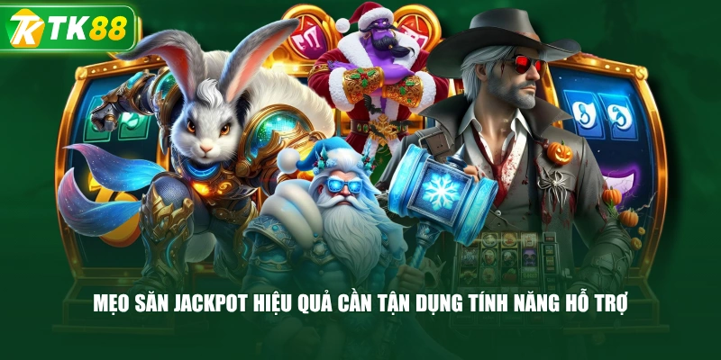 Mẹo Săn Jackpot Hiệu Quả Cần Tận Dụng Tính Năng Hỗ Trợ